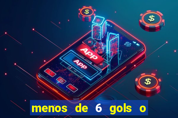 menos de 6 gols o que significa